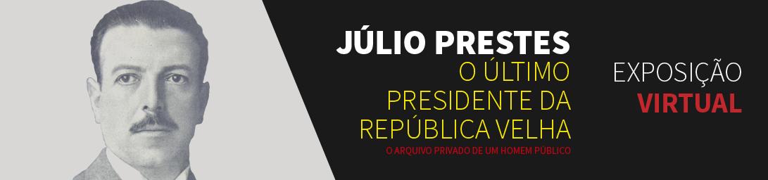 Exposição Virtual Júlio Prestes - O Último Presidente da República Velha - O Arquivo Privado de um Homem Público