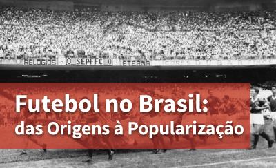 Futebol no Brasil: Das Origens à Popularização